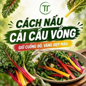 Cách Nấu Cải Cầu Vồng Giữ Cuống Đỏ, Vàng Đẹp Màu