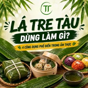 Lá Tre Tàu Dùng Làm Gì? 4 Công Dụng Phổ Biến Trong Ẩm Thực